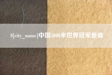 博兴中国5000米世界冠军是谁