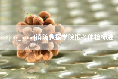 博兴消防救援学院报考体检标准