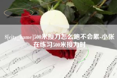 博兴500米接力怎么跑不会累-小张在练习500米接力时