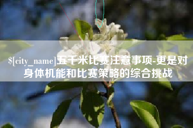 博兴五千米比赛注意事项-更是对身体机能和比赛策略的综合挑战