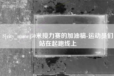 博兴50米接力赛的加油稿-运动员们站在起跑线上