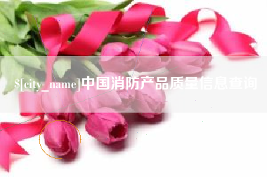 博兴中国消防产品质量信息查询