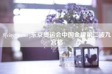 博兴东京奥运会中国金牌第二波九宫格