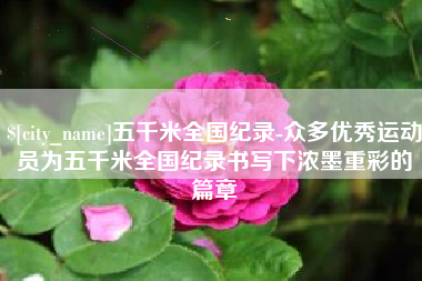 博兴五千米全国纪录-众多优秀运动员为五千米全国纪录书写下浓墨重彩的篇章