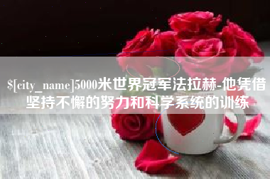 博兴5000米世界冠军法拉赫-他凭借坚持不懈的努力和科学系统的训练