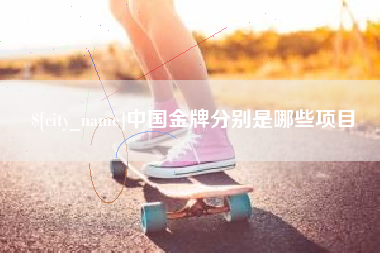 博兴中国金牌分别是哪些项目