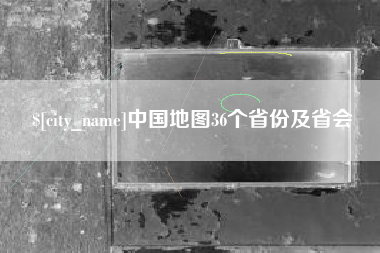 博兴中国地图36个省份及省会