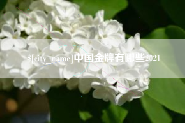 博兴中国金牌有哪些2021